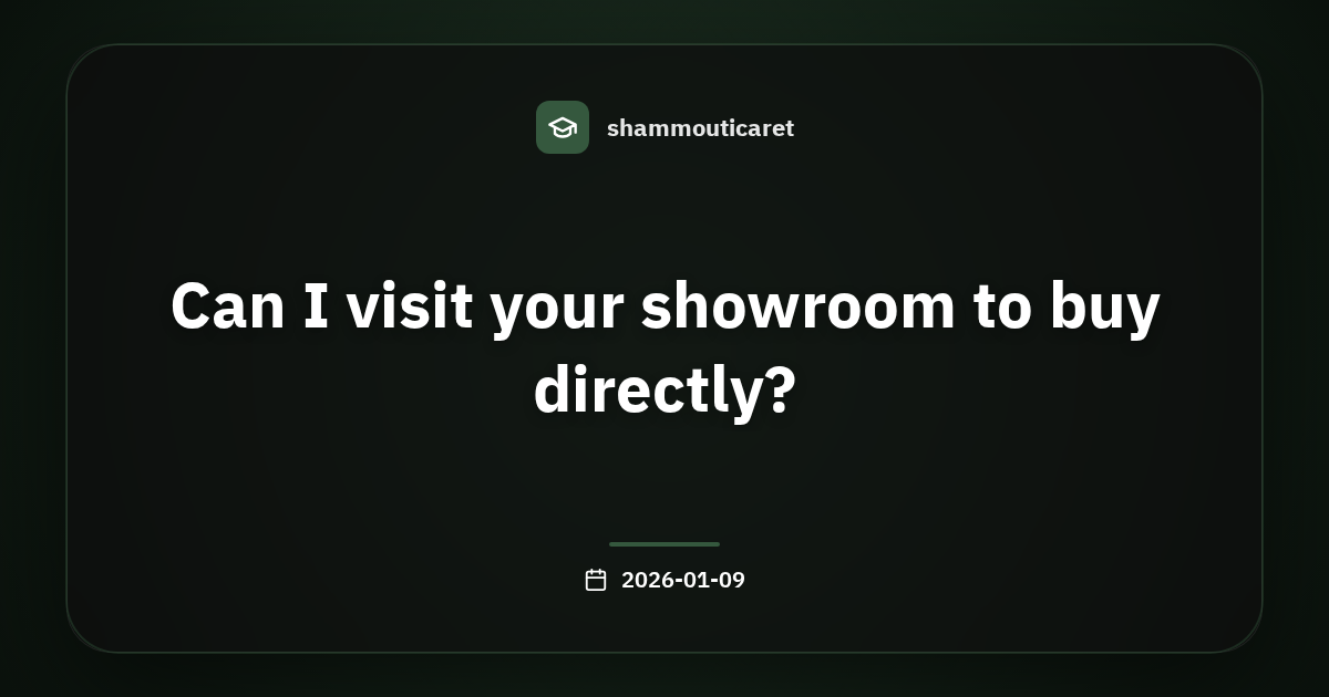 هل يمكنني زيارة معرضكم للشراء المباشر؟